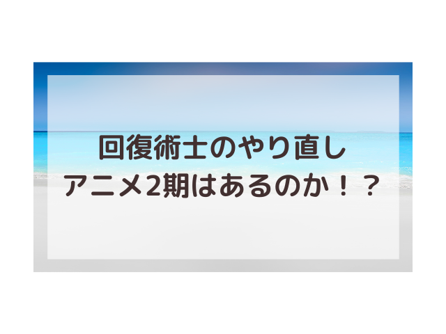 回復術士のやり直しアニメ2期放送日いつから 制作はありえるか検証 渚のなぎさブログ
