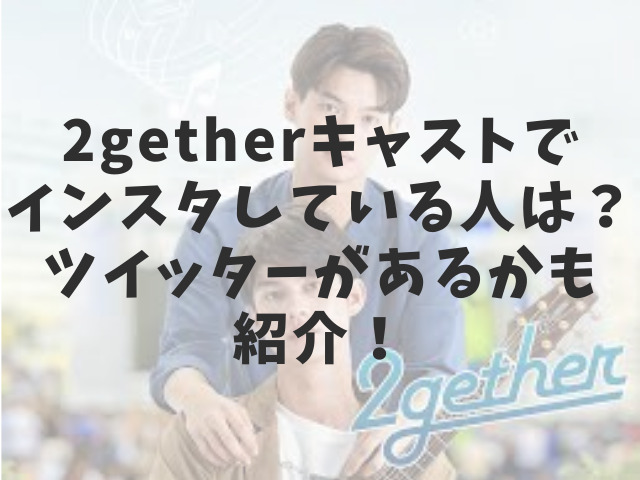 2getherキャストでインスタしている人は ツイッターがあるかも紹介 渚のなぎさブログ